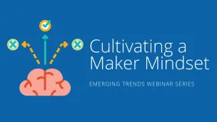 Cultivating a Maker Mindset: Emerging Trends Series