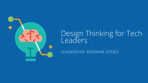 Design Thinking for Tech Leaders: Leadership Series