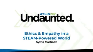 Sylvia Martinez, "Ethics and Empathy in a STEAM-Powered World"